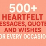 500+ Heartfelt Messages, Quotes, and Wishes for Every Occasion